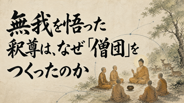 無我を悟った釈尊は、なぜ「僧団」をつくったのか